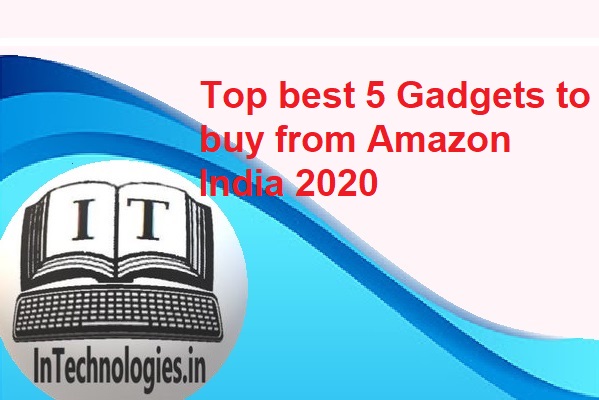 Top best 5 Gadgets to buy from Amazon India 2020 - intechnologies